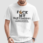 F My Baby Daddy Happy Fathers Day To My Baby Step Daddy Shirt