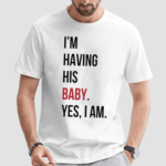 Im Having His Baby Yes I Am Shirt