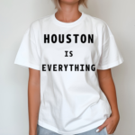 Houston Is Everything Shirt