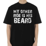 My Other Ride Is His Beard Shirt