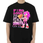 Sonic If I Had Acock I’d Stack Dnuts On It Shirt