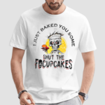 Skull Chef I Just Baked You Some Shut The Focuscakes Shirt