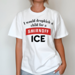 I Would Dropkick A Child For Smirnoff Ice Shirt