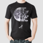 Escape This Fate That We Might One Day Look Upon The Moon Again Together Shirt