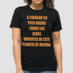 A Chingar Su Puta Madre Todos Los Seres Vivientes De Este Planeta De Mierda Shirt