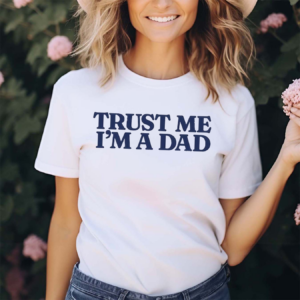 Funny Trust Me Im A Dad Shirt