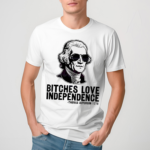 Bches Love Independence Thomas Jefferson 1776 Shirt