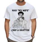 May My Wife Chip And Shatter Shirt