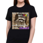 Raccoon Just Because You Trash Can Doesnt Mean You Trash Should Shirt