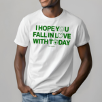 Ourseasns I Hope You Fall In Love With Today Shirt