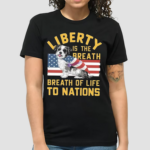 Dog Liberty Is The Breath Of Life To Nations Independence Day Shirt