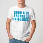 Good Tits And Terrible Iuence Shirt