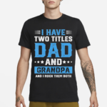 I Have Two Titles Dad And Grandpa And I Rock Them Both Shirt