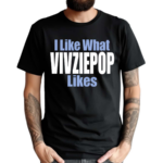 I Like What Vivziepop Likes Shirt