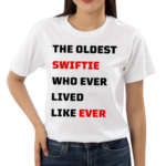 The Oldest Swiftie Who Ever Lived Like Ever Shirt