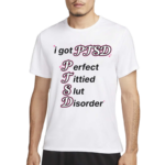 I Got Ptsd Perfect Tittied Slut Disorder Shirt