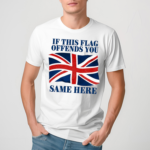 British If This Flag Offends You Same Here Shirt