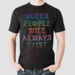 Queer People Will Always Exist Lgbtqia Shirt