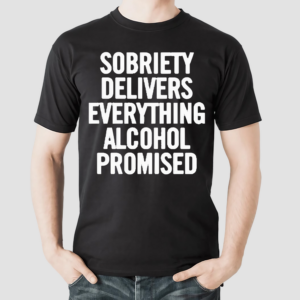 Sobriety Delivers Everything Alcohol Promised 2024 Shirt