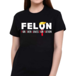 Felon For Ever Loves Our Nation 2024 Shirt