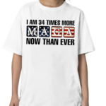 I Am 34 Times More MAGA Now Than Ever Shirt