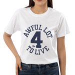 Awful Lot To Live 4 Shirt