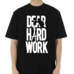 Dear Hard Work Shirt