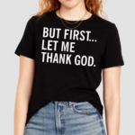 But First Let Me Thank God Shirt