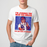 Shithead Steve I Am Joining The War On Drugs On The Side Of The Drugs Shirt