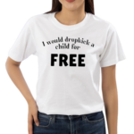 I Would Dropkick A Child For Free Shirt