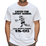 Catch The Latest Scores Call Sports Phone 976 1313 Shirt