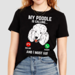 Dog My Poodle Is Calling And I Must Go Shirt