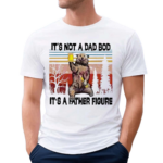 Its Not A Dad Bod Its A Father Figure Bear Meme Vintage Shirt