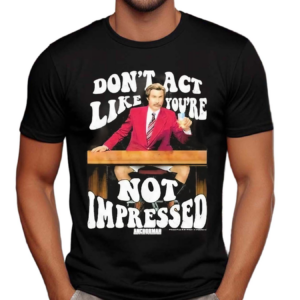 Donot Act Like You Are Not Impressed Shirt