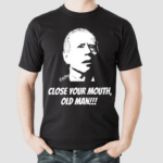 Just Keith Wearing Close Your Mouth Old Man By Keith Malinak Shirt