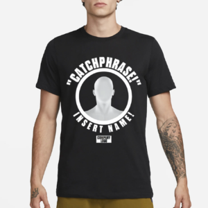 Catchphrase Insert Name Shirt