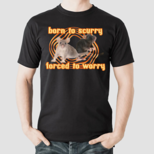 Rat Born To Scurry Forced To Worry Shirt