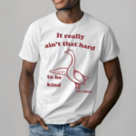 Duck It Really Ain't That Hard To Be Kind Of A Bitch Shirt