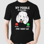 Dog My Poodle Is Calling And I Must Go Shirt