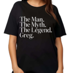 The Man The Myth The Legend Greg Shirt