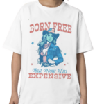 Cowgirl Born Free But Now I’m Expensive Shirt