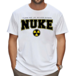 Nuke Squad Turn Me Up Never Down Shirt