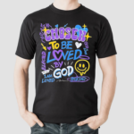 Chosen To Be Loved By God I Am Loved Elected And Predestined God Is Love Shirt