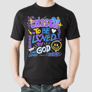 Chosen To Be Loved By God I Am Loved Elected And Predestined God Is Love Shirt