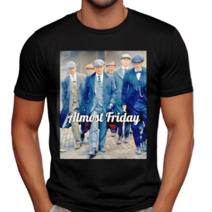 Almost Friday Peaky Blinders Shirt