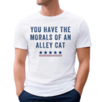 Morals of Alley Cat Election 2024 Text Shirt