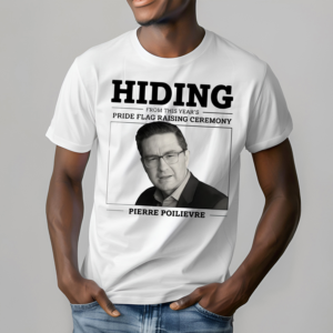Liberal Party Hiding From This Years Pride Flag Raising Ceremony Pierre Poilievre Shirt