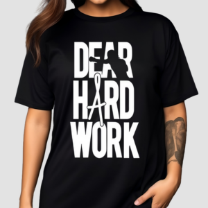 Dear Hard Work Shirt