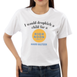 I Would Dropkick A Child For A High Noon Sun Sips Hard Seltzer Shirt