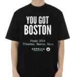 You Got Boston Finals 2024 Tdiarden Boston Mass Arbella Shirt